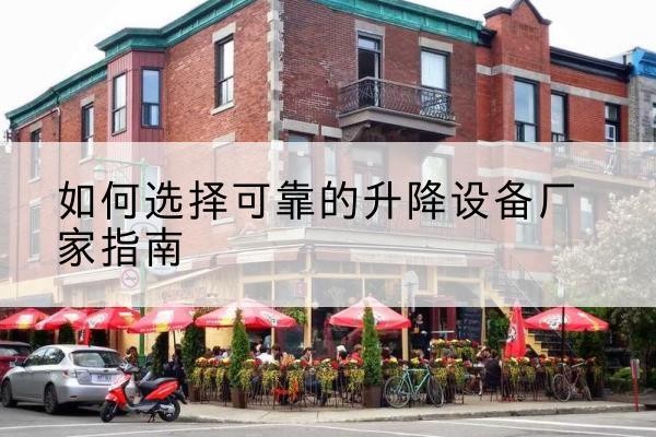 眉县电动升降机厂家-如何选择可靠的升降设备厂家指南